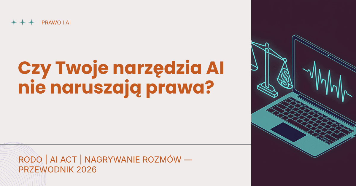 Budujesz, a może zlecasz budowę narzędzi AI. Ale czy jesteś pewien, że nie naruszasz prawa?